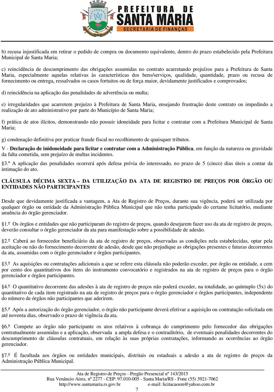 fornecimento ou entrega, ressalvados os casos fortuitos ou de força maior, devidamente justificados e comprovados; d) reincidência na aplicação das penalidades de advertência ou multa; e)