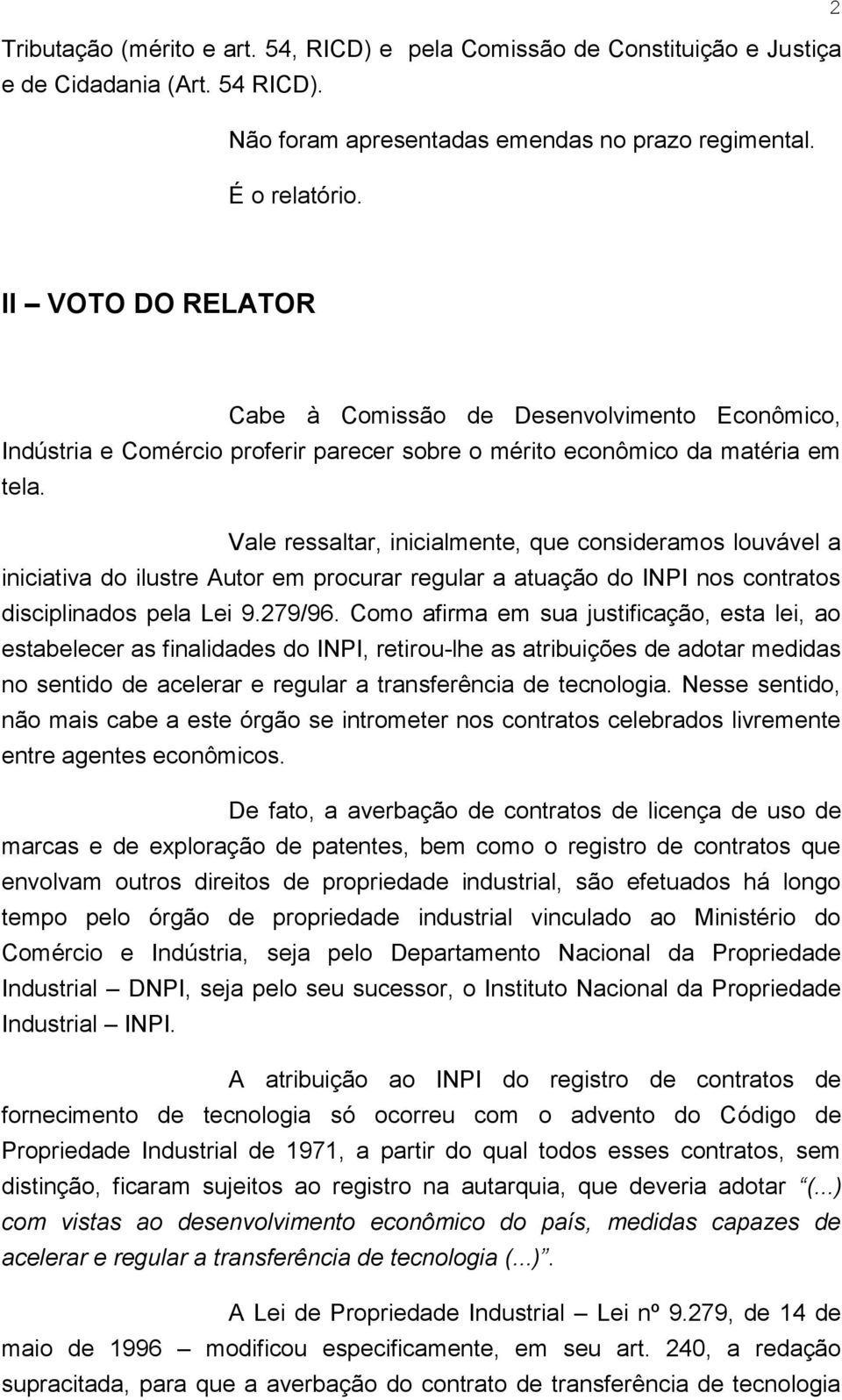 Vale ressaltar, inicialmente, que consideramos louvável a iniciativa do ilustre Autor em procurar regular a atuação do INPI nos contratos disciplinados pela Lei 9.279/96.