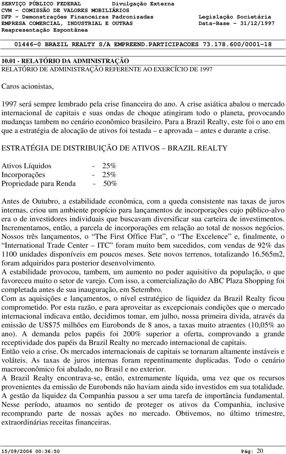 A crise asiática abalou o mercado internacional de capitais e suas ondas de choque atingiram todo o planeta, provocando mudanças tambem no cenário econômico brasileiro.