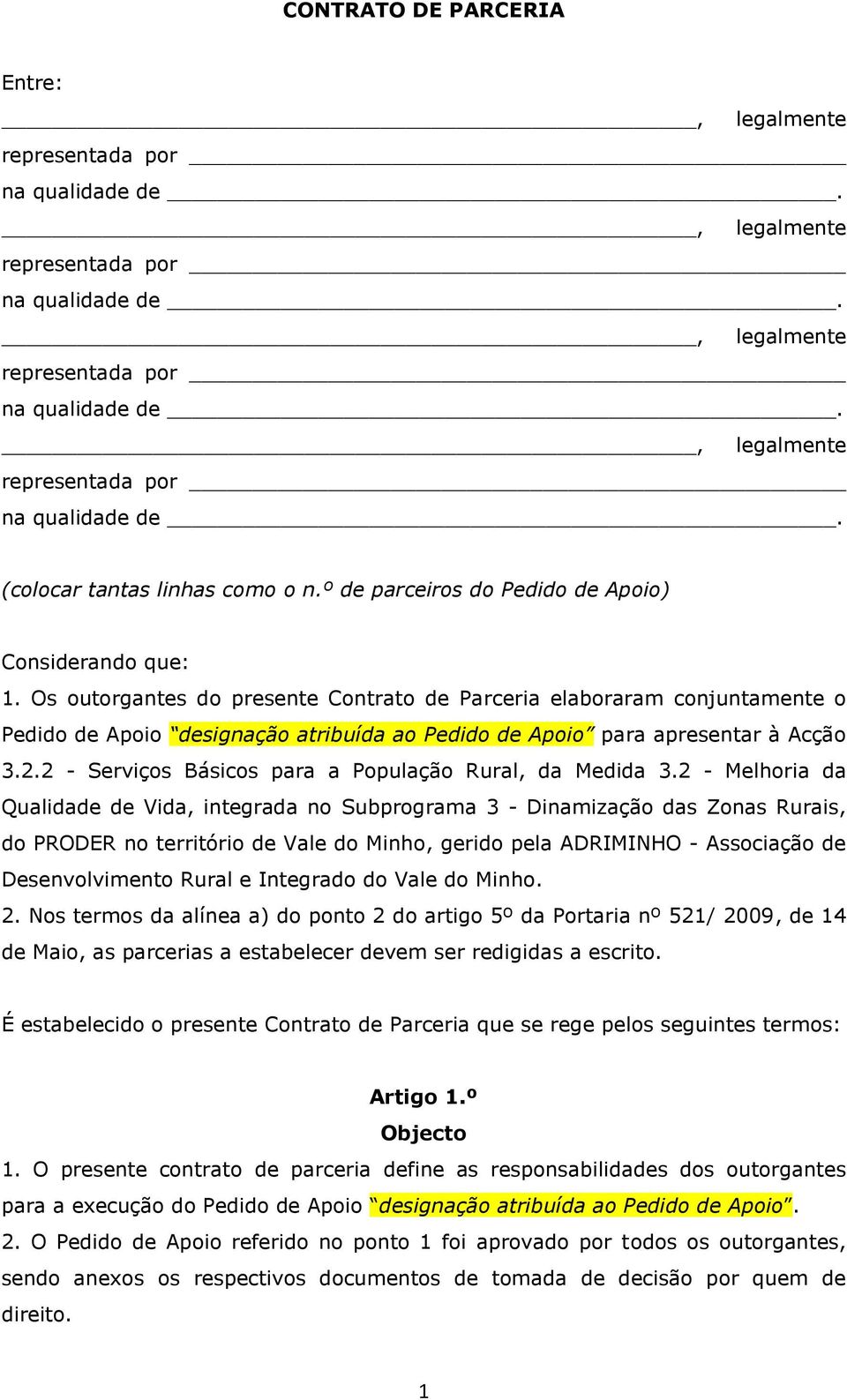 Os outorgantes do presente Contrato de Parceria elaboraram conjuntamente o Pedido de Apoio designação atribuída ao Pedido de Apoio para apresentar à Acção 3.2.