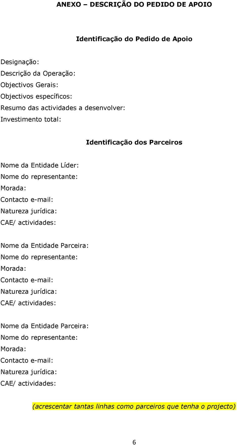 jurídica: CAE/ actividades: Nome da Entidade Parceira: Nome do representante: Morada: Contacto e-mail: Natureza jurídica: CAE/ actividades: Nome da Entidade