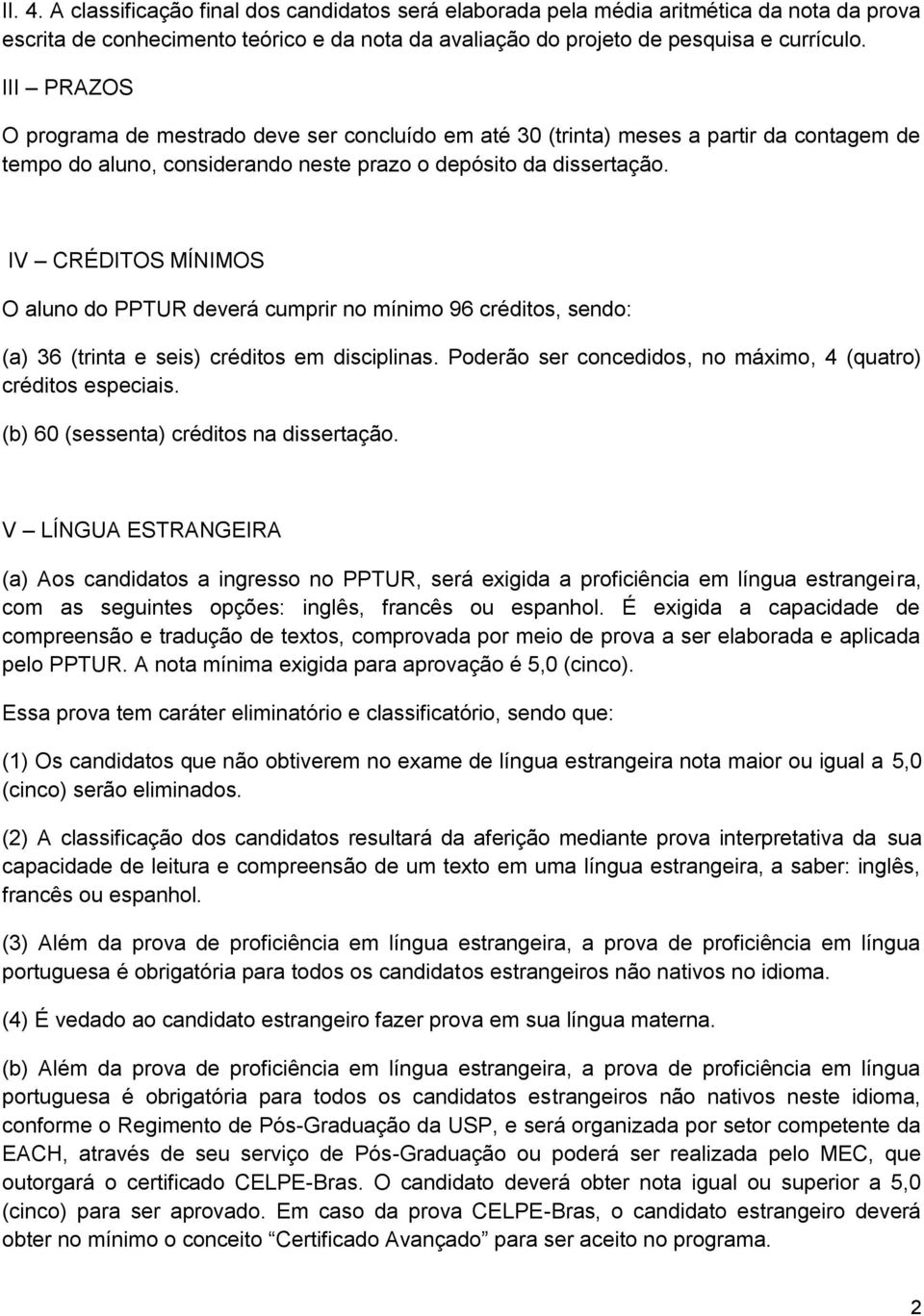 IV CRÉDITOS MÍNIMOS O aluno do PPTUR deverá cumprir no mínimo 96 créditos, sendo: (a) 36 (trinta e seis) créditos em disciplinas. Poderão ser concedidos, no máximo, 4 (quatro) créditos especiais.