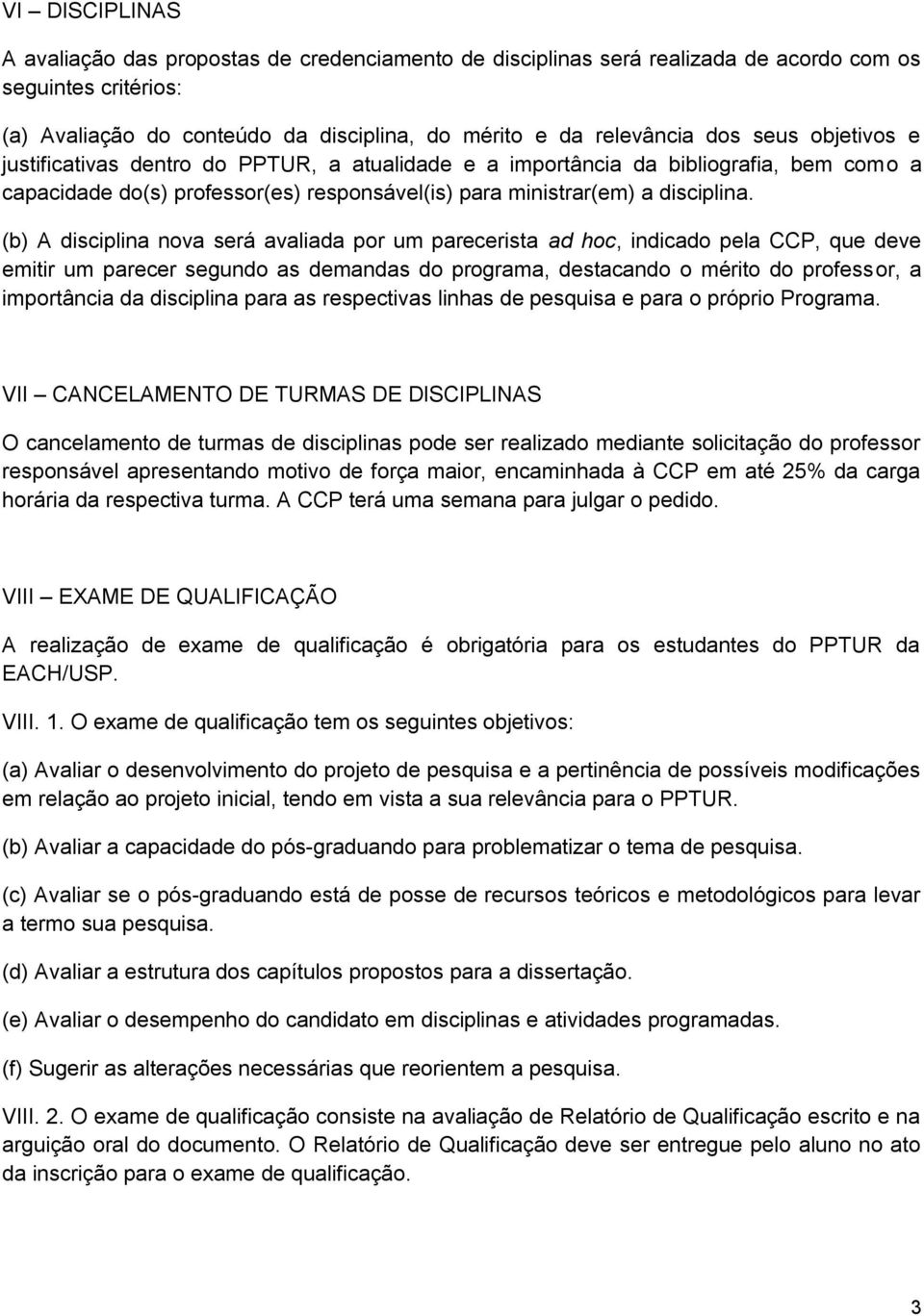 (b) A disciplina nova será avaliada por um parecerista ad hoc, indicado pela CCP, que deve emitir um parecer segundo as demandas do programa, destacando o mérito do professor, a importância da