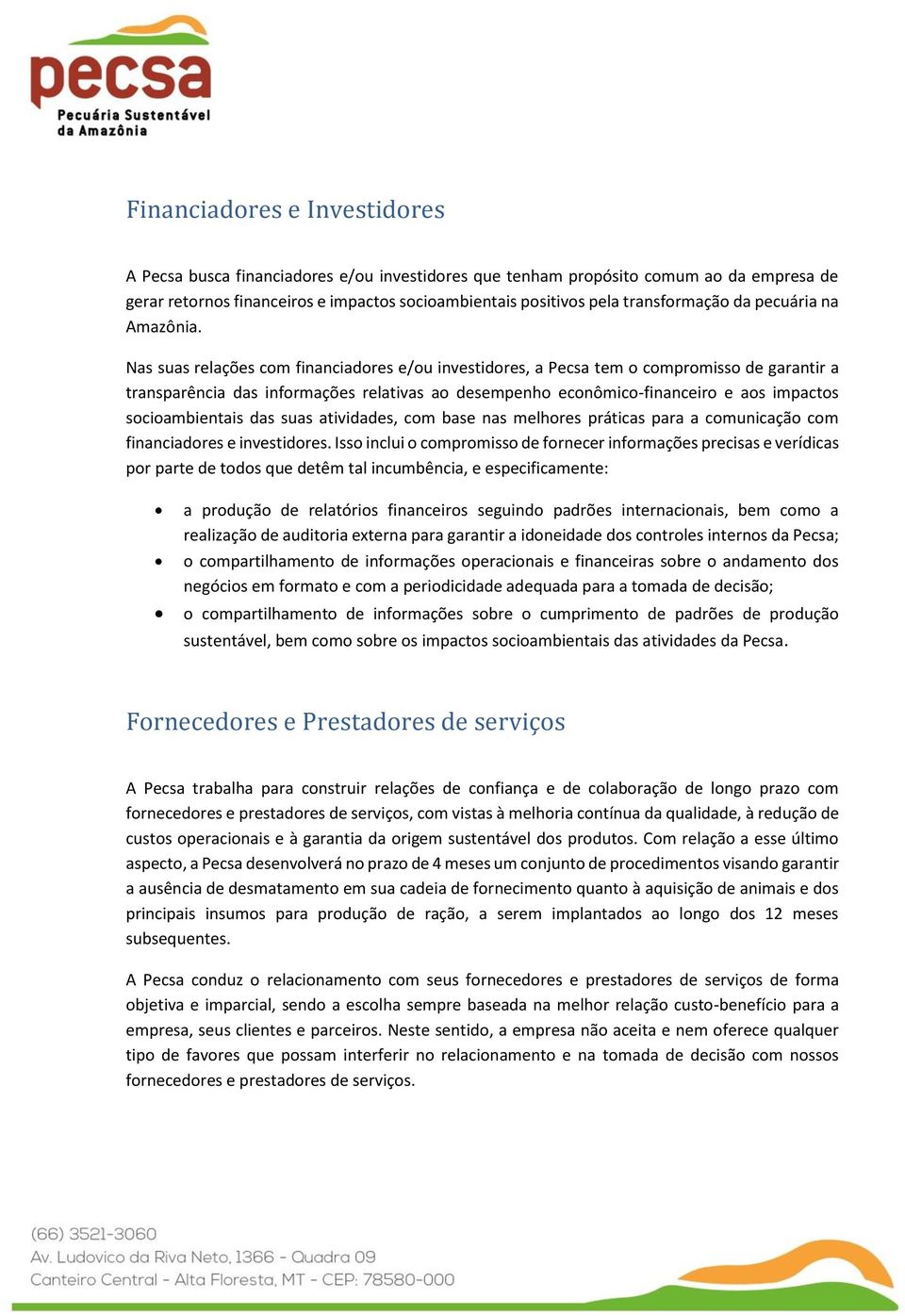 Nas suas relações com financiadores e/ou investidores, a Pecsa tem o compromisso de garantir a transparência das informações relativas ao desempenho econômico-financeiro e aos impactos