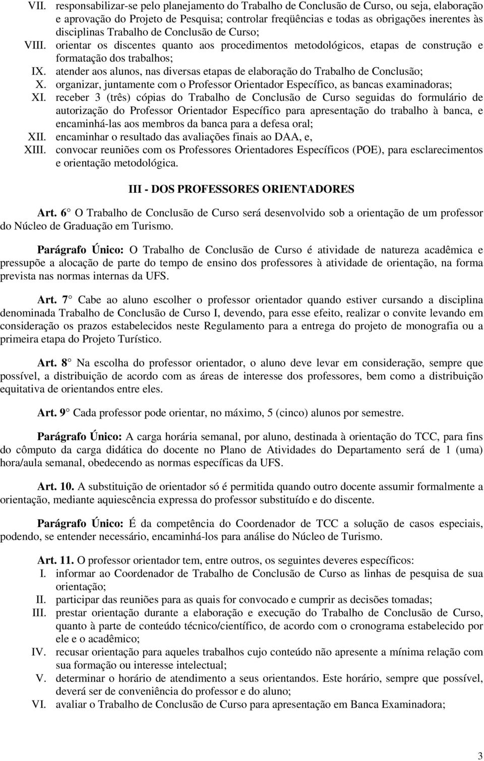 atender aos alunos, nas diversas etapas de elaboração do Trabalho de Conclusão; X. organizar, juntamente com o Professor Orientador Específico, as bancas examinadoras; XI.