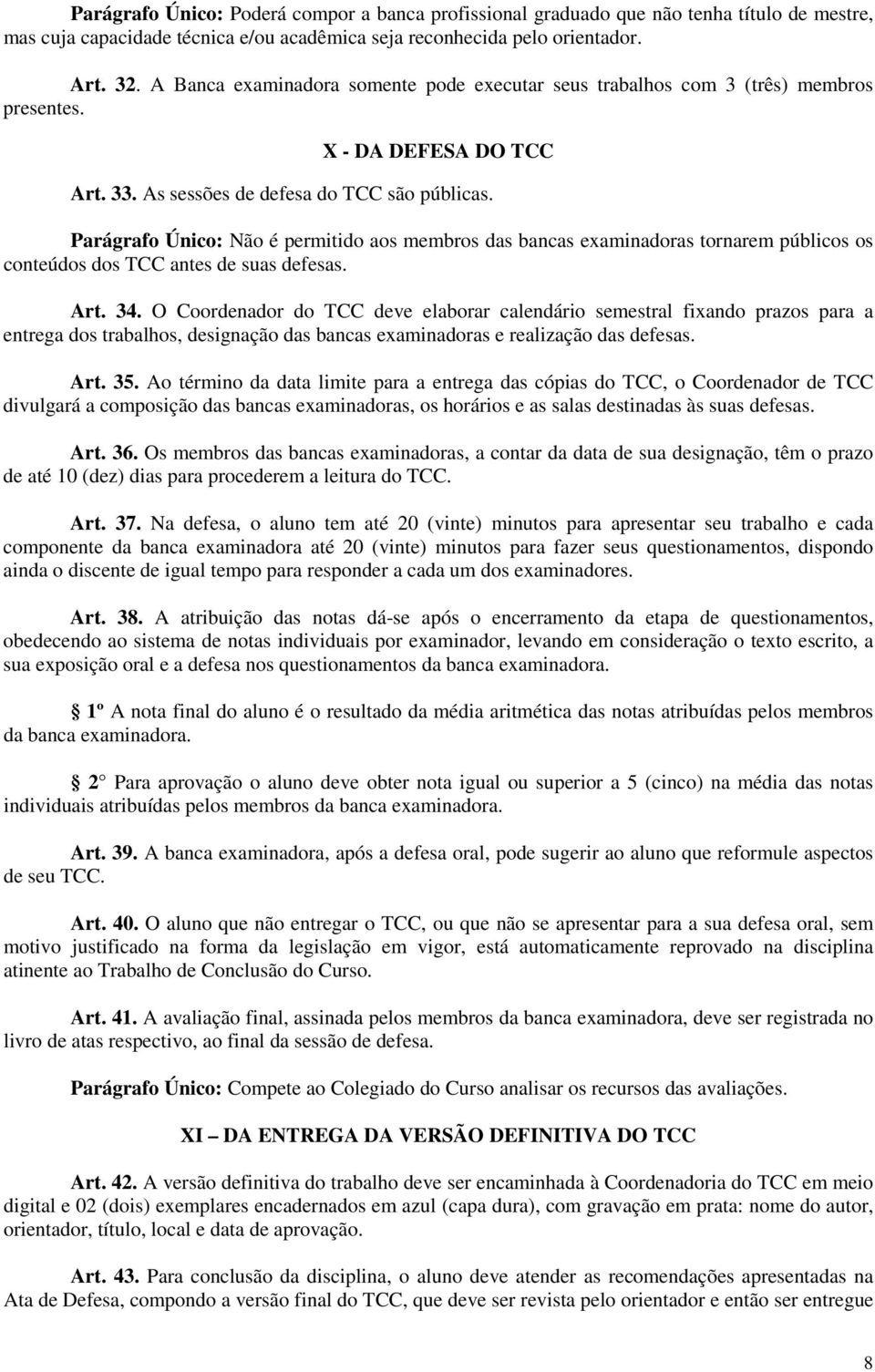 Parágrafo Único: Não é permitido aos membros das bancas examinadoras tornarem públicos os conteúdos dos TCC antes de suas defesas. Art. 34.