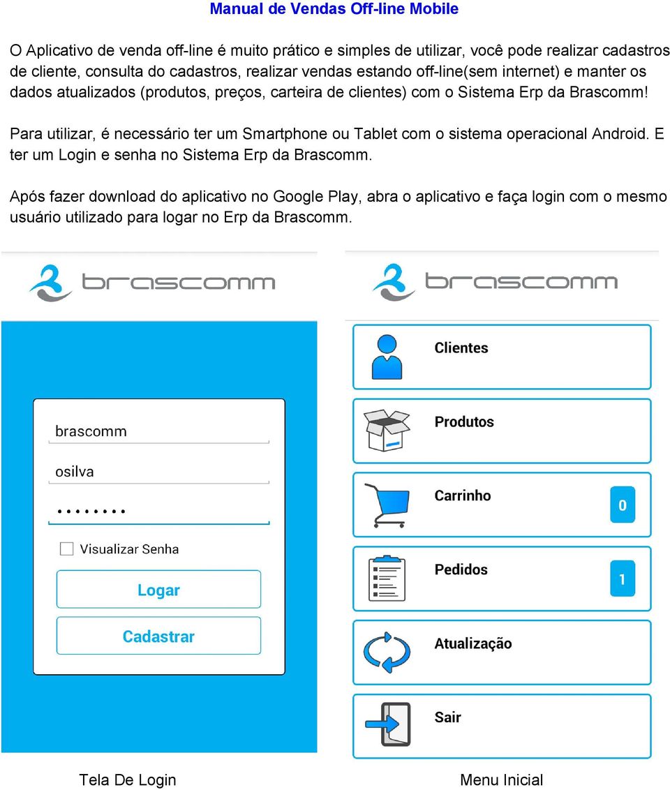 Brascomm! Para utilizar, é necessário ter um Smartphone ou Tablet com o sistema operacional Android. E ter um Login e senha no Sistema Erp da Brascomm.