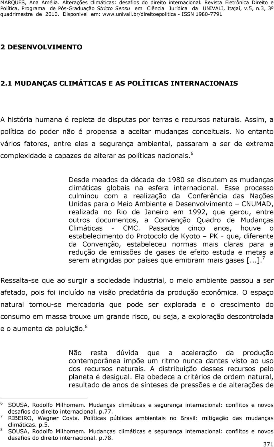 No entanto vários fatores, entre eles a segurança ambiental, passaram a ser de extrema complexidade e capazes de alterar as políticas nacionais.