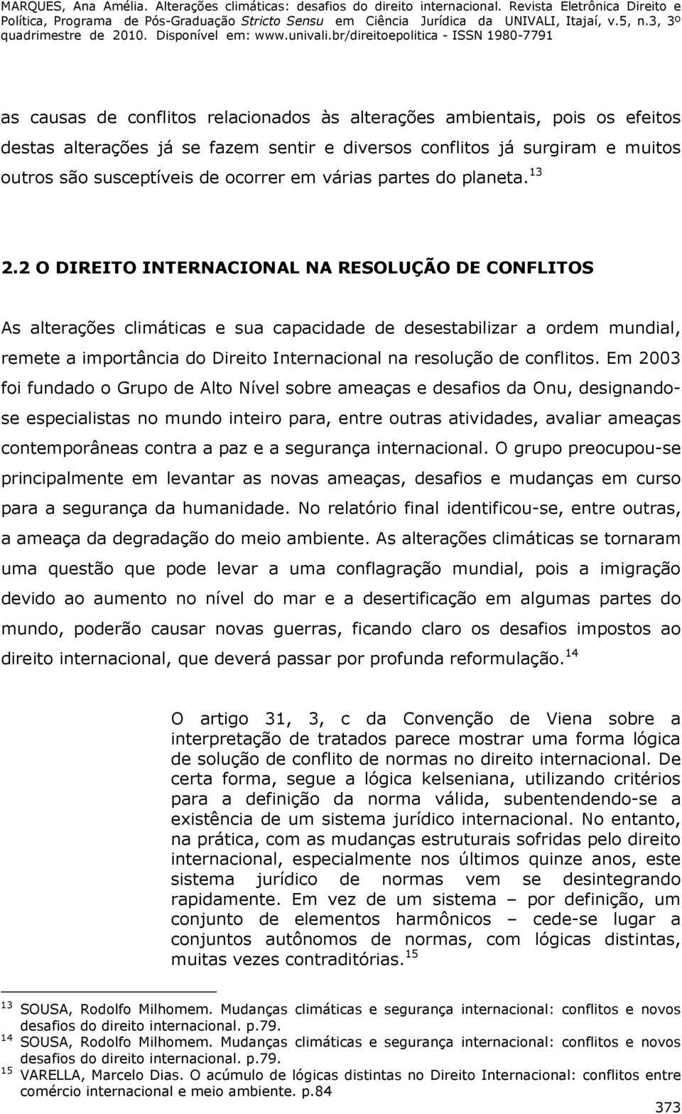 2 O DIREITO INTERNACIONAL NA RESOLUÇÃO DE CONFLITOS As alterações climáticas e sua capacidade de desestabilizar a ordem mundial, remete a importância do Direito Internacional na resolução de