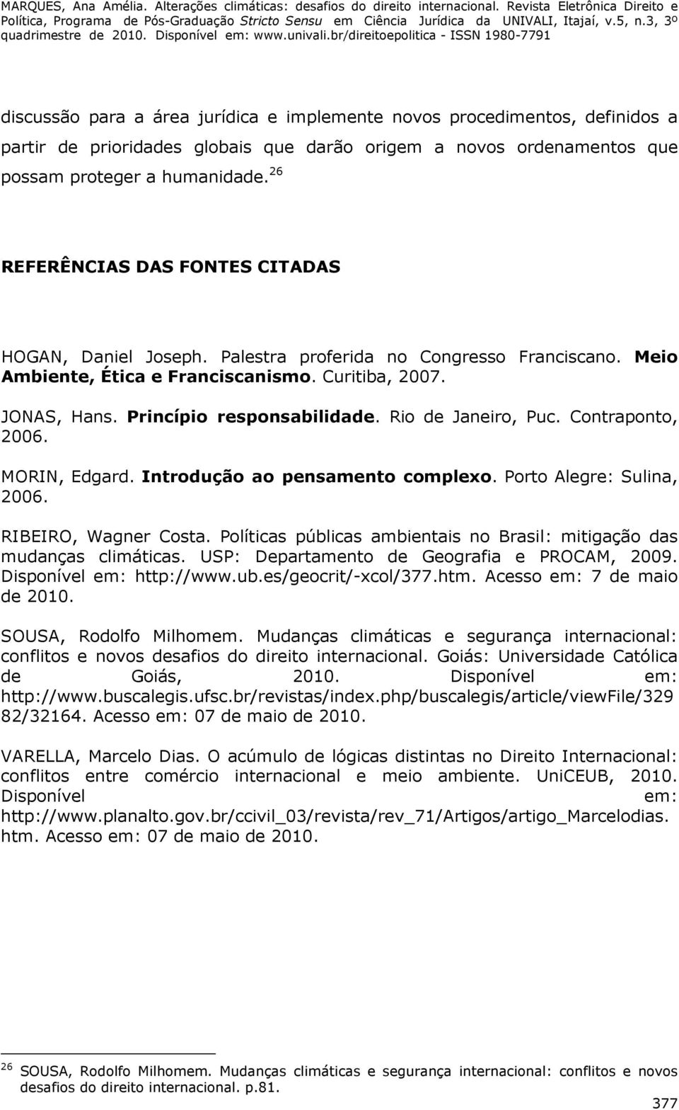 Rio de Janeiro, Puc. Contraponto, 2006. MORIN, Edgard. Introdução ao pensamento complexo. Porto Alegre: Sulina, 2006. RIBEIRO, Wagner Costa.