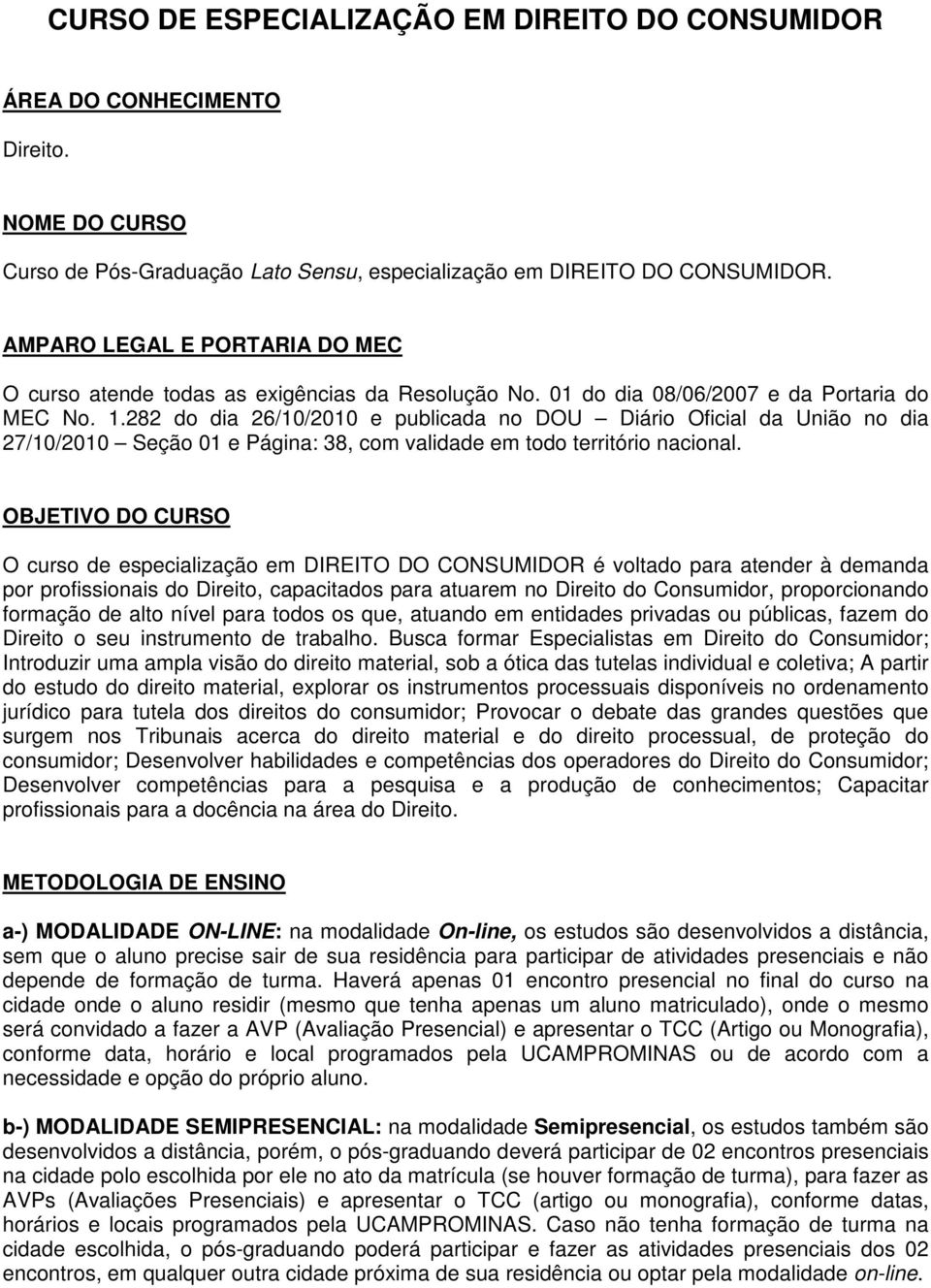 282 do dia 26/10/2010 e publicada no DOU Diário Oficial da União no dia 27/10/2010 Seção 01 e Página: 38, com validade em todo território nacional.