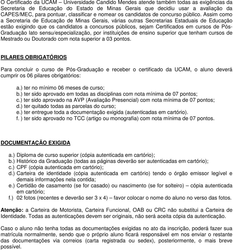 Assim como a Secretaria de Educação de Minas Gerais, várias outras Secretarias Estaduais de Educação estão exigindo que os candidatos a concursos públicos, sejam Certificados em cursos de Pós-