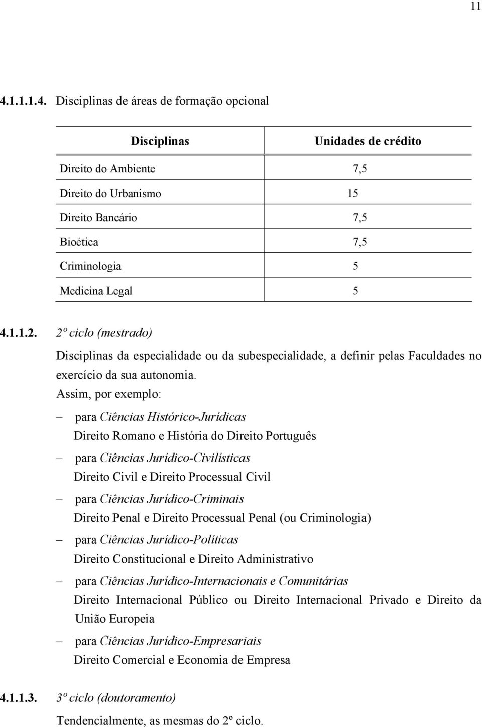 Assim, por exemplo: para Ciências Histórico-Jurídicas Direito Romano e História do Direito Português para Ciências Jurídico-Civilísticas Direito Civil e Direito Processual Civil para Ciências