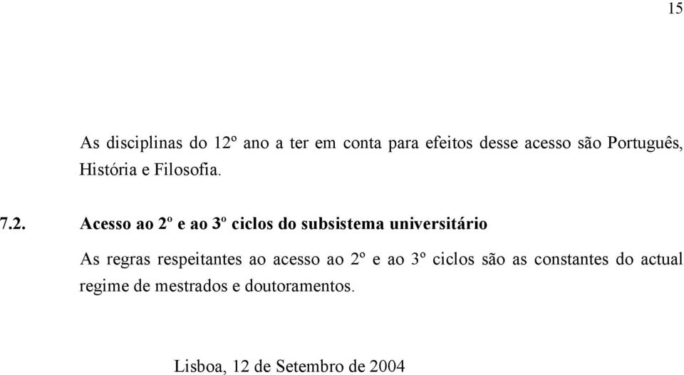 Acesso ao 2º e ao 3º ciclos do subsistema universitário As regras respeitantes