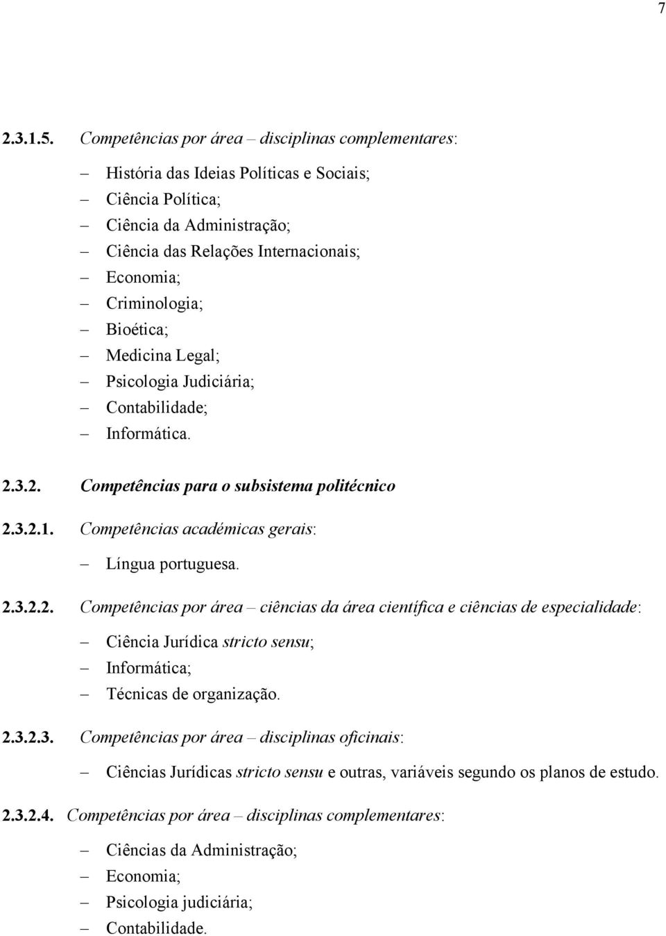 Bioética; Medicina Legal; Psicologia Judiciária; Contabilidade; Informática. 2.