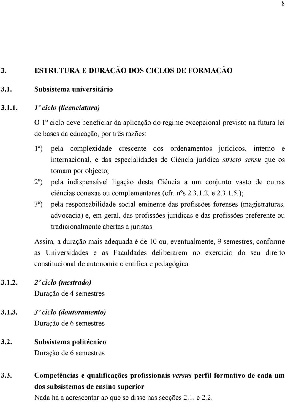 1. 1º ciclo (licenciatura) O 1º ciclo deve beneficiar da aplicação do regime excepcional previsto na futura lei de bases da educação, por três razões: 1ª) pela complexidade crescente dos ordenamentos