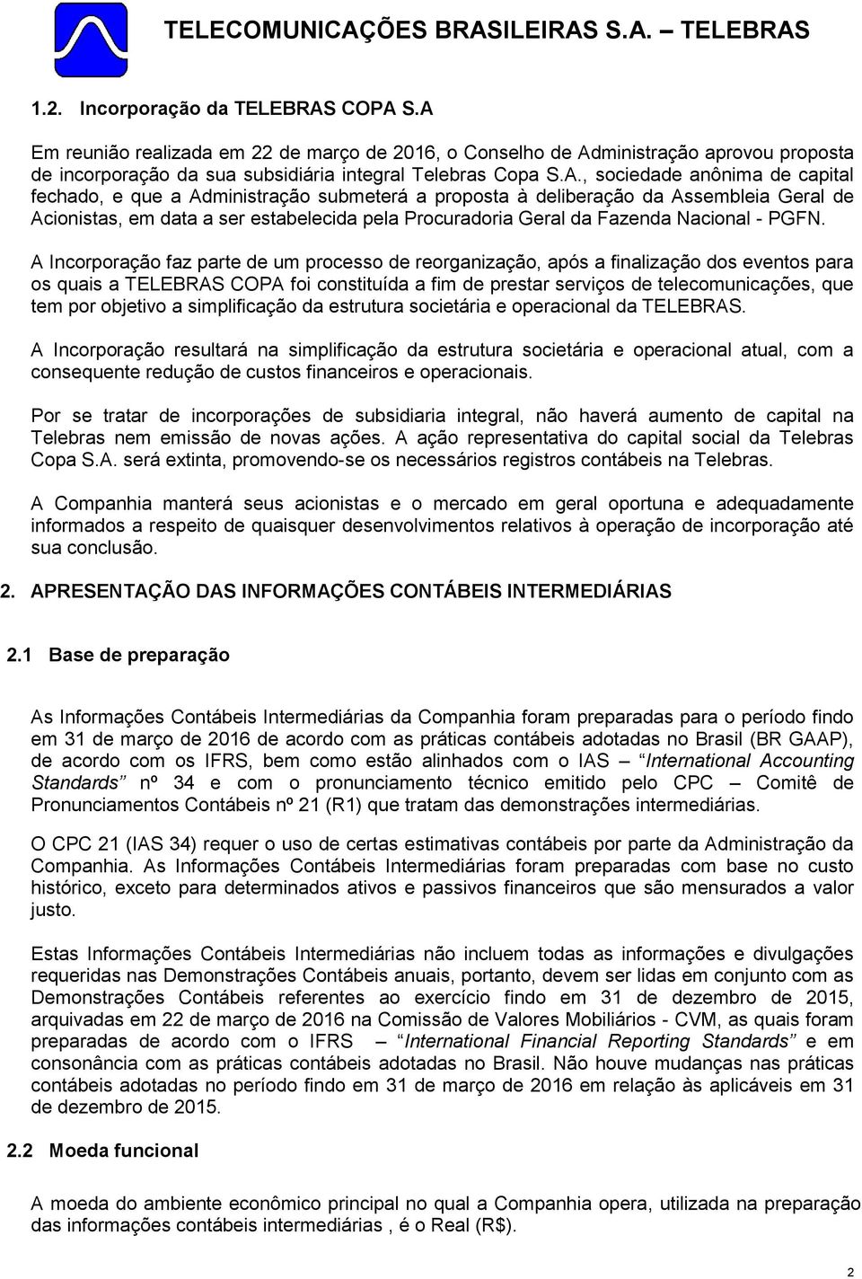 fechado, e que a Administração submeterá a proposta à deliberação da Assembleia Geral de Acionistas, em data a ser estabelecida pela Procuradoria Geral da Fazenda Nacional - PGFN.