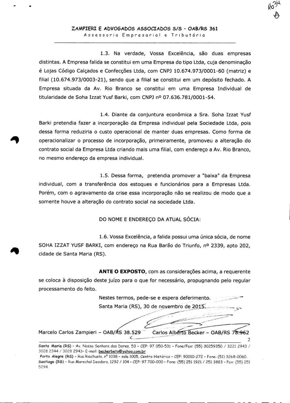 973/0001-60 (matriz) e filial (10.674.973/0003-21), sendo que a filial se constitui em um depósito fechado. A Empresa situada da Av.