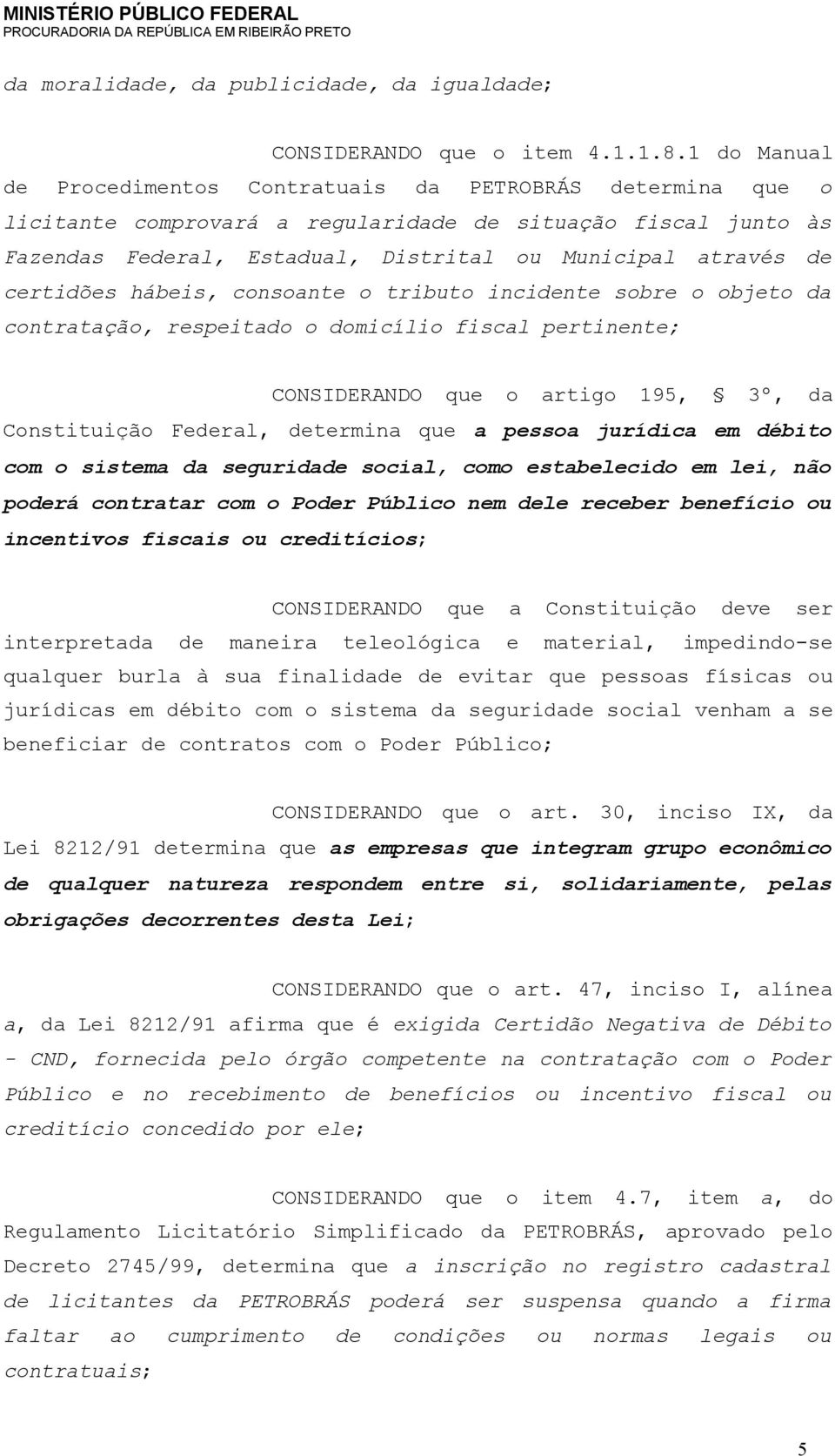 certidões hábeis, consoante o tributo incidente sobre o objeto da contratação, respeitado o domicílio fiscal pertinente; CONSIDERANDO que o artigo 195, 3º, da Constituição Federal, determina que a