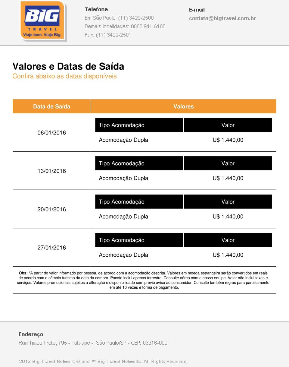 es em moeda estrangeira serão convertidos em reais de acordo com o câmbio turismo da data da compra. Pacote inclui apenas terrestre.