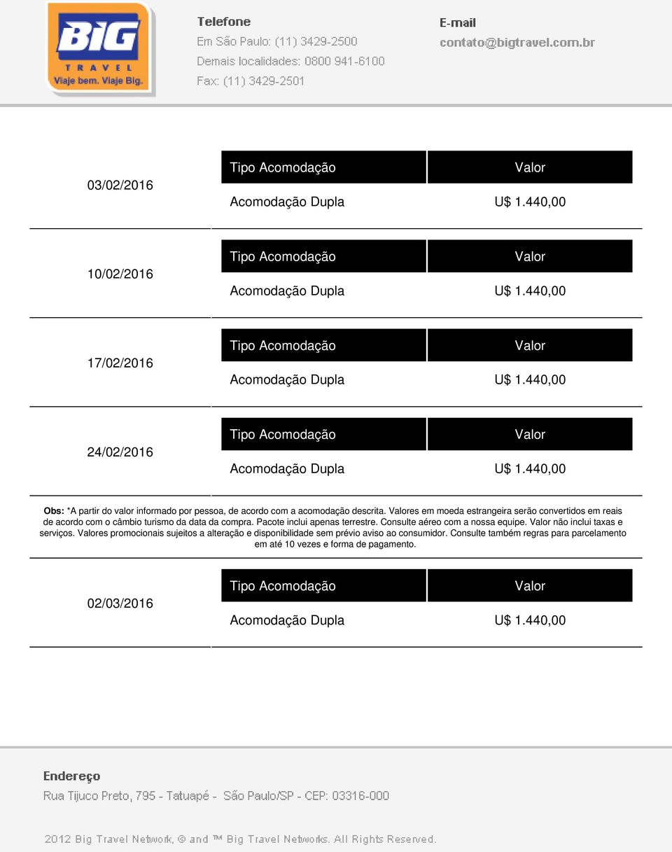 Pacote inclui apenas terrestre. Consulte aéreo com a nossa equipe. não inclui taxas e serviços.