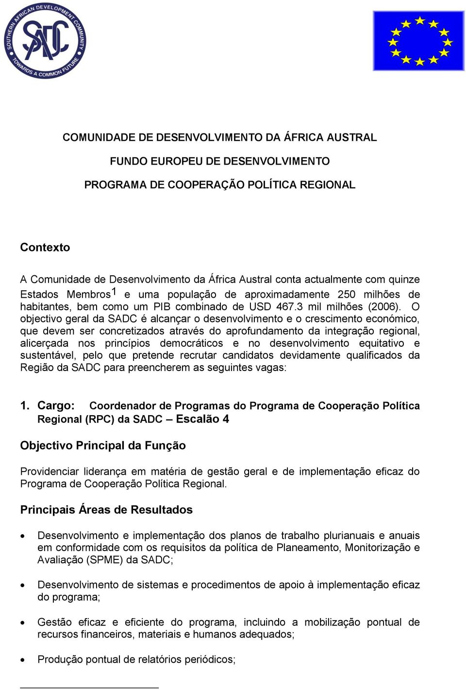 O objectivo geral da SADC é alcançar o desenvolvimento e o crescimento económico, que devem ser concretizados através do aprofundamento da integração regional, alicerçada nos princípios democráticos