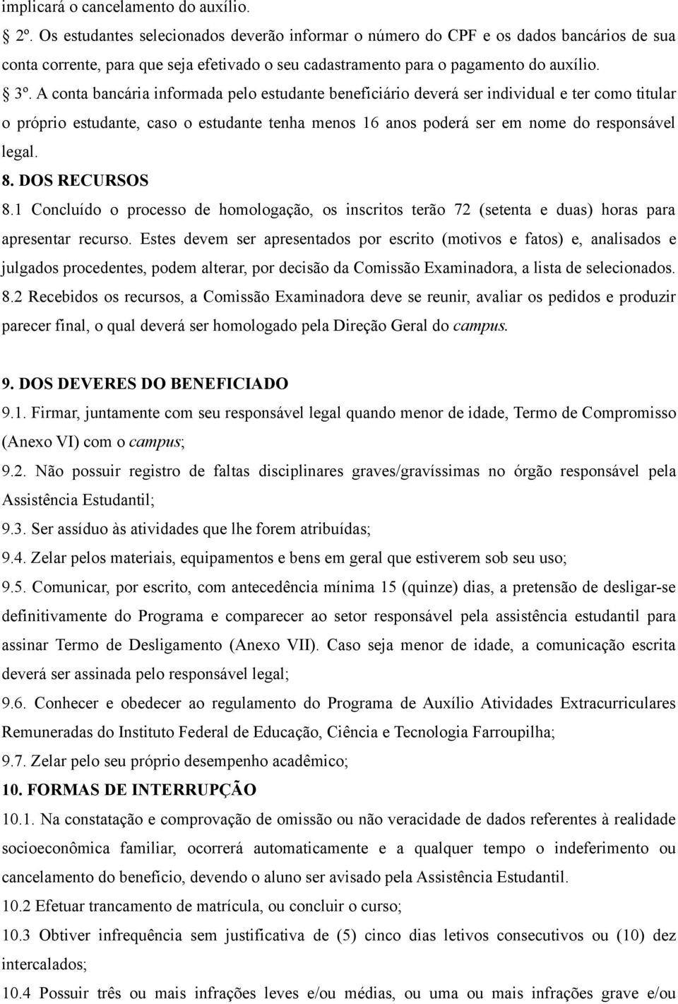 A conta bancária informada pelo estudante beneficiário deverá ser individual e ter como titular o próprio estudante, caso o estudante tenha menos 16 anos poderá ser em nome do responsável legal. 8.