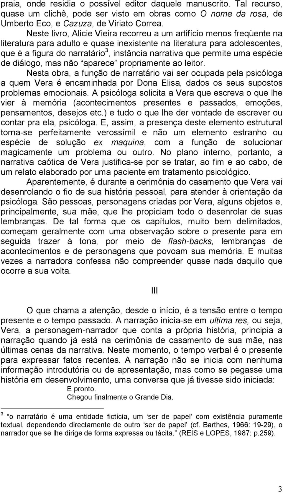 que permite uma espécie de diálogo, mas não aparece propriamente ao leitor.