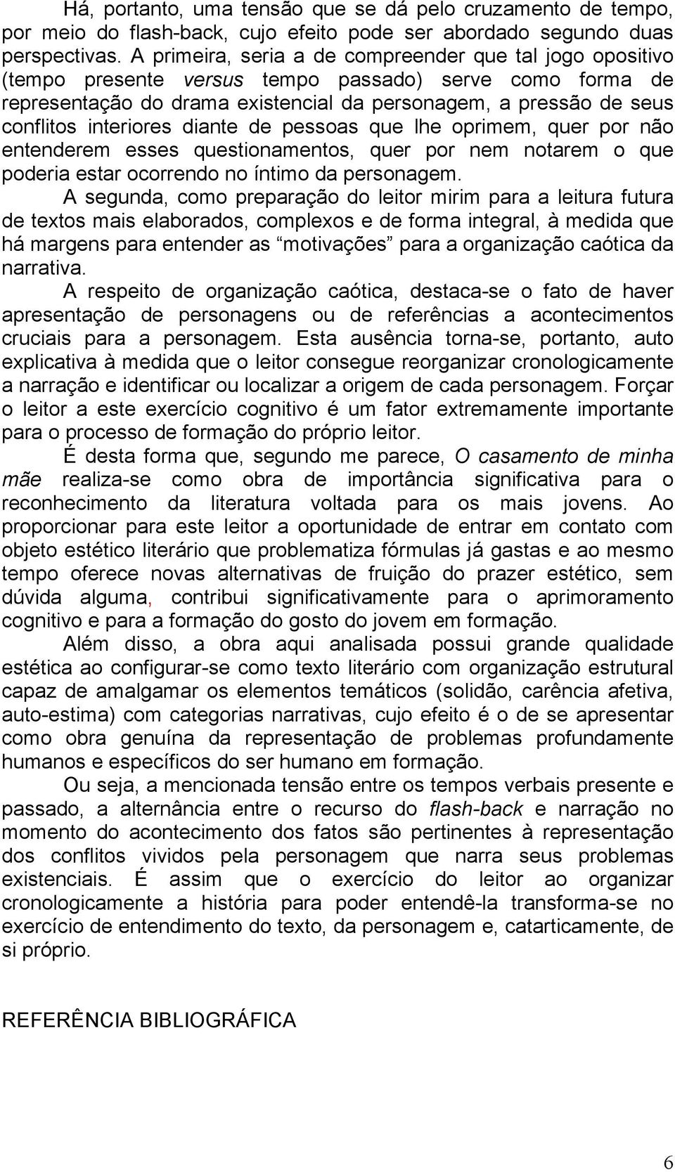 interiores diante de pessoas que lhe oprimem, quer por não entenderem esses questionamentos, quer por nem notarem o que poderia estar ocorrendo no íntimo da personagem.