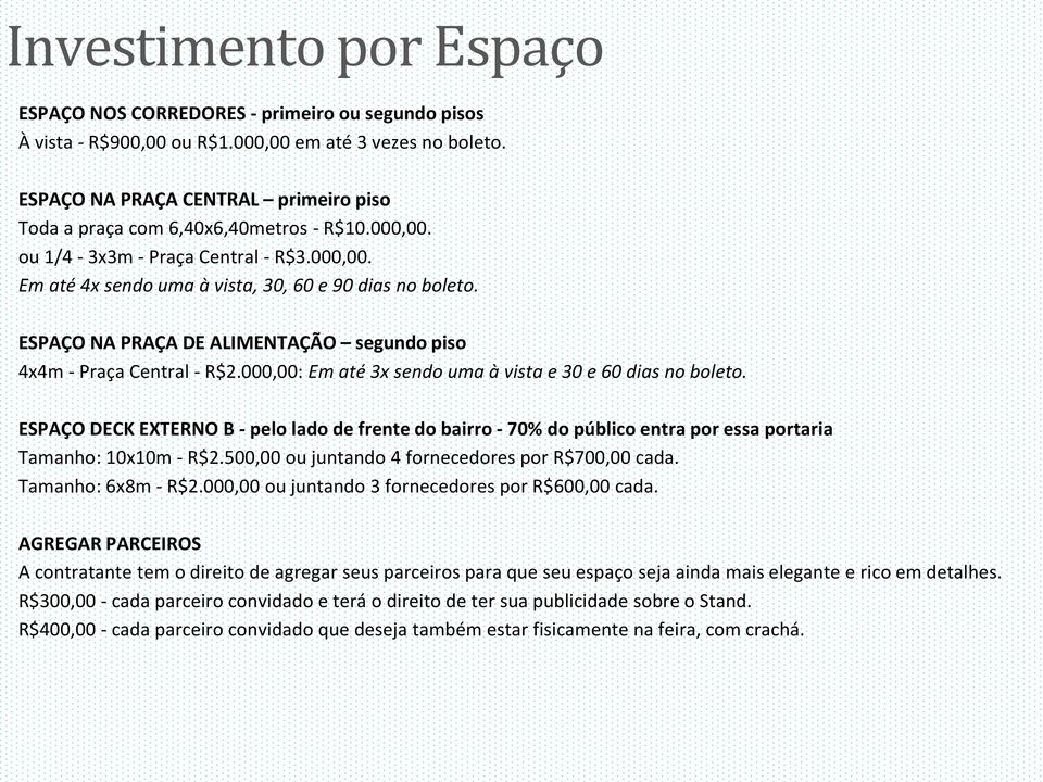 ESPAÇO NA PRAÇA DE ALIMENTAÇÃO segundo piso 4x4m - Praça Central - R$2.000,00: Em até 3x sendo uma à vista e 30 e 60 dias no boleto.