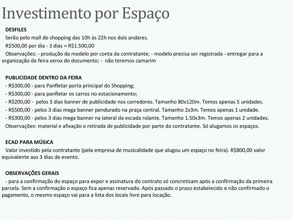 DA FEIRA - R$300,00 - para Panfletar porta principal do Shopping; - R$300,00 - para panfletar os carros no estacionamento; - R$200,00 - pelos 3 dias banner de publicidade nos corredores.