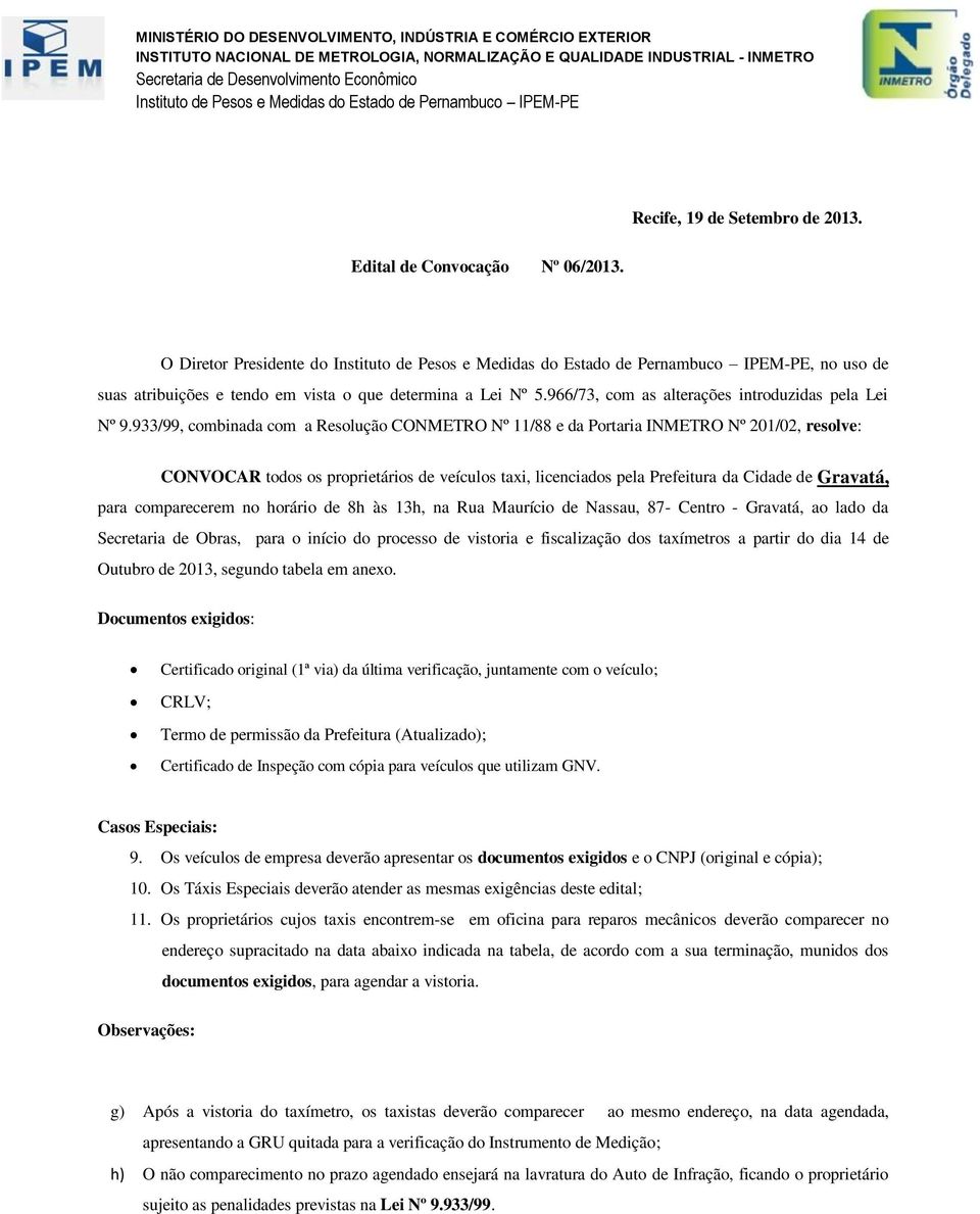 comparecerem no horário de 8h às 13h, na Rua Maurício de Nassau, 87- Centro - Gravatá, ao lado da Secretaria de Obras, para o início do processo de vistoria e fiscalização dos taxímetros a partir do