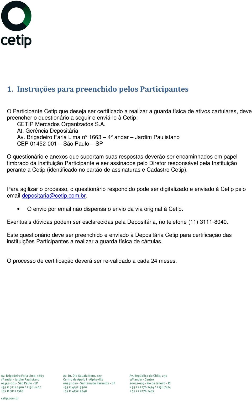 Brigadeir Faria Lima nº 1663 4º andar Jardim Paulistan CEP 01452-001 Sã Paul SP O questinári e anexs que suprtam suas respstas deverã ser encaminhads em papel timbrad da instituiçã Participante e ser