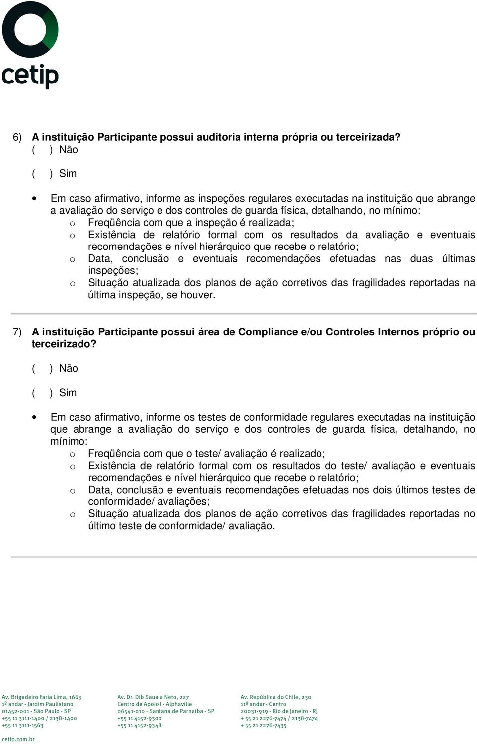 Existência de relatóri frmal cm s resultads da avaliaçã e eventuais recmendações e nível hierárquic que recebe relatóri; Data, cnclusã e eventuais recmendações efetuadas nas duas últimas inspeções;