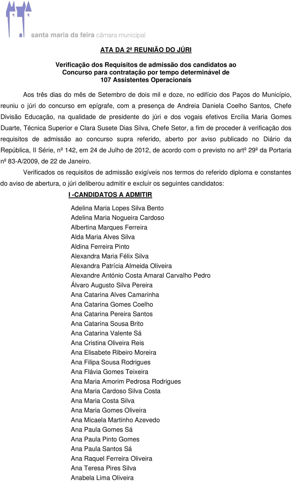 e dos vogais efetivos Ercília Maria Gomes Duarte, Técnica Superior e Clara Susete Dias Silva, Chefe Setor, a fim de proceder à verificação dos requisitos de admissão ao concurso supra referido,