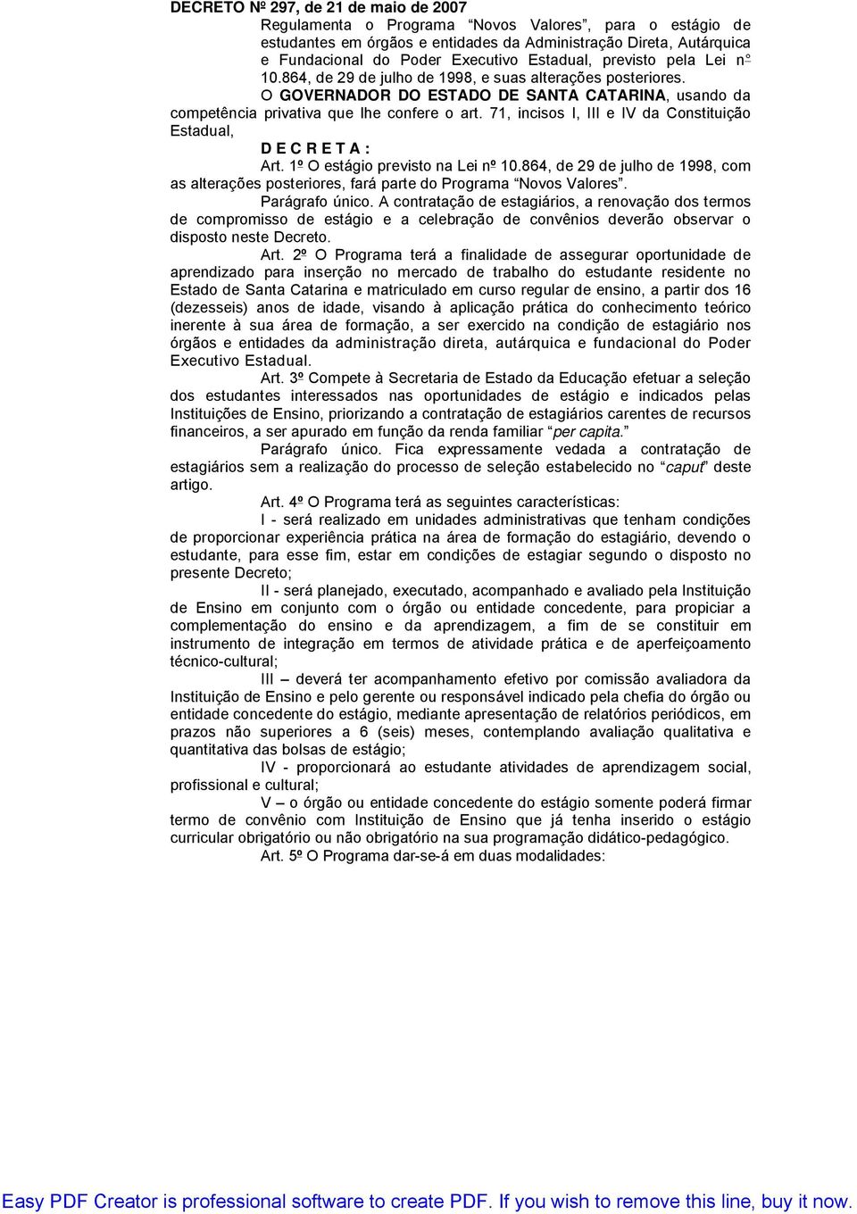 71, incisos I, III e IV da Constituição Estadual, D E C R E T A : Art. 1º O estágio previsto na Lei nº 10.