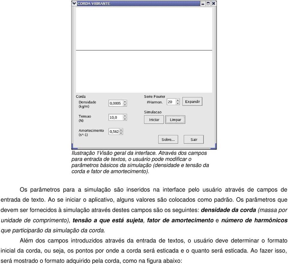 Os parâmetros que devem ser fornecidos à simulação através destes campos são os seguintes: densidade da corda (massa por unidade de comprimento), tensão a que está sujeta, fator de amortecimento e