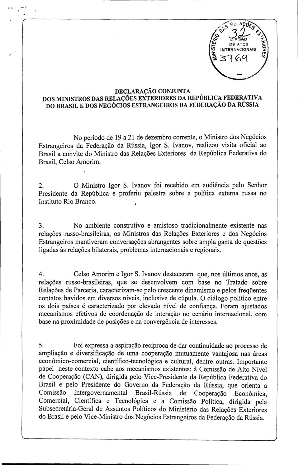 O Ministro Igor S. Ivanov foi recebido em audiência pelo Senhor Presidente da República e proferiu palestra sobre a política externa russa no Instituto Rio Branco. 3.