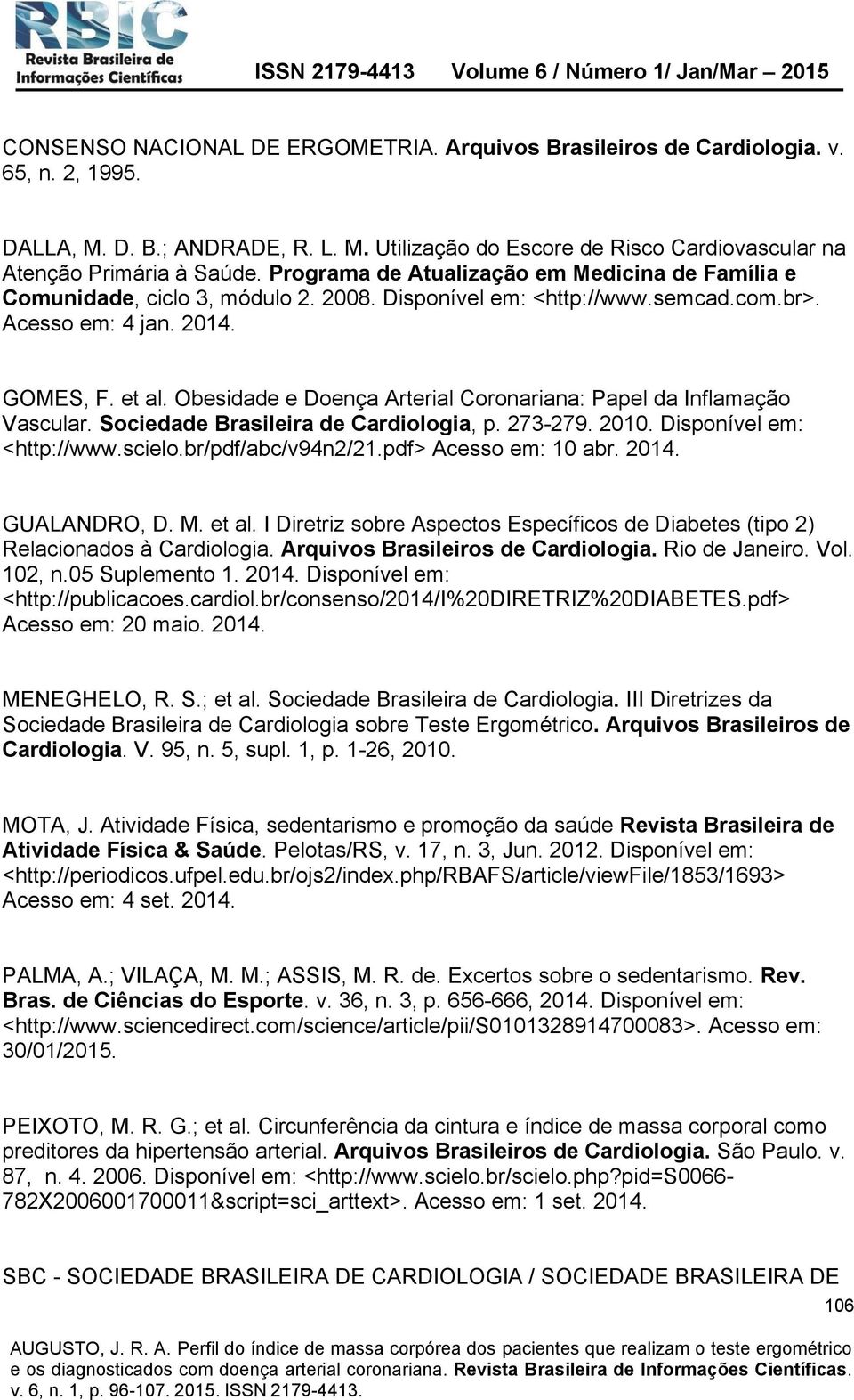Obesidade e Doença Arterial Coronariana: Papel da Inflamação Vascular. Sociedade Brasileira de Cardiologia, p. 273-279. 2010. Disponível em: <http://www.scielo.br/pdf/abc/v94n2/21.