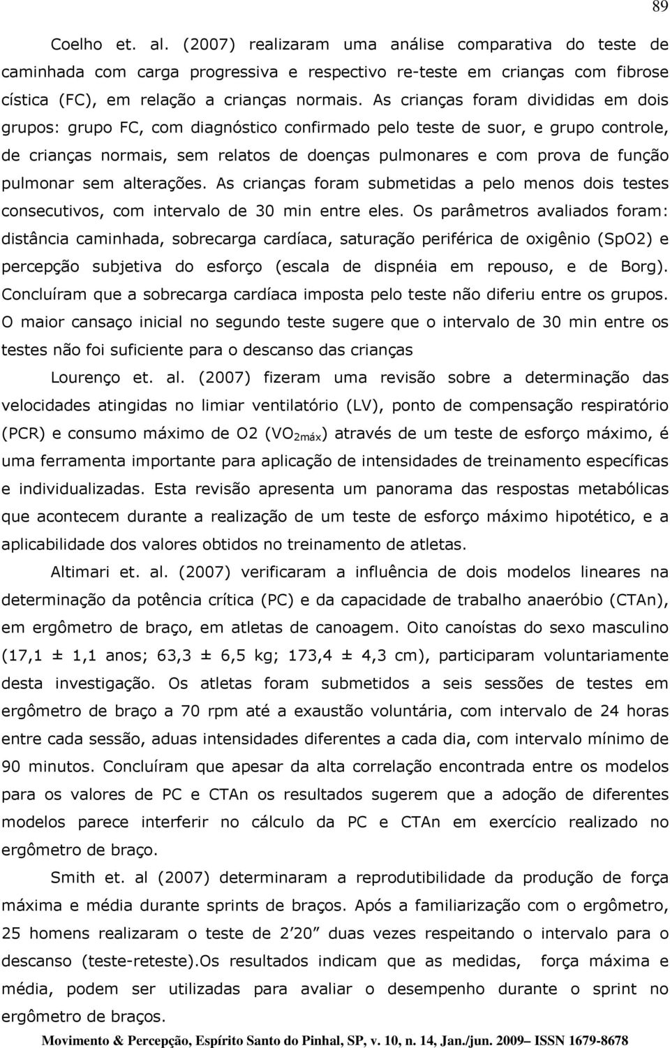 pulmonar sem alterações. As crianças foram submetidas a pelo menos dois testes consecutivos, com intervalo de 30 min entre eles.