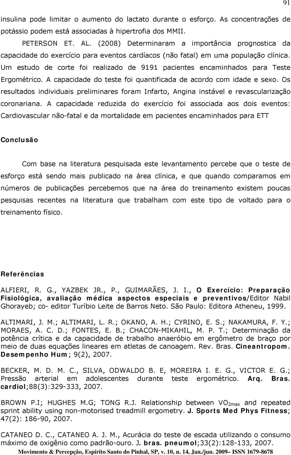 Um estudo de corte foi realizado de 9191 pacientes encaminhados para Teste Ergométrico. A capacidade do teste foi quantificada de acordo com idade e sexo.