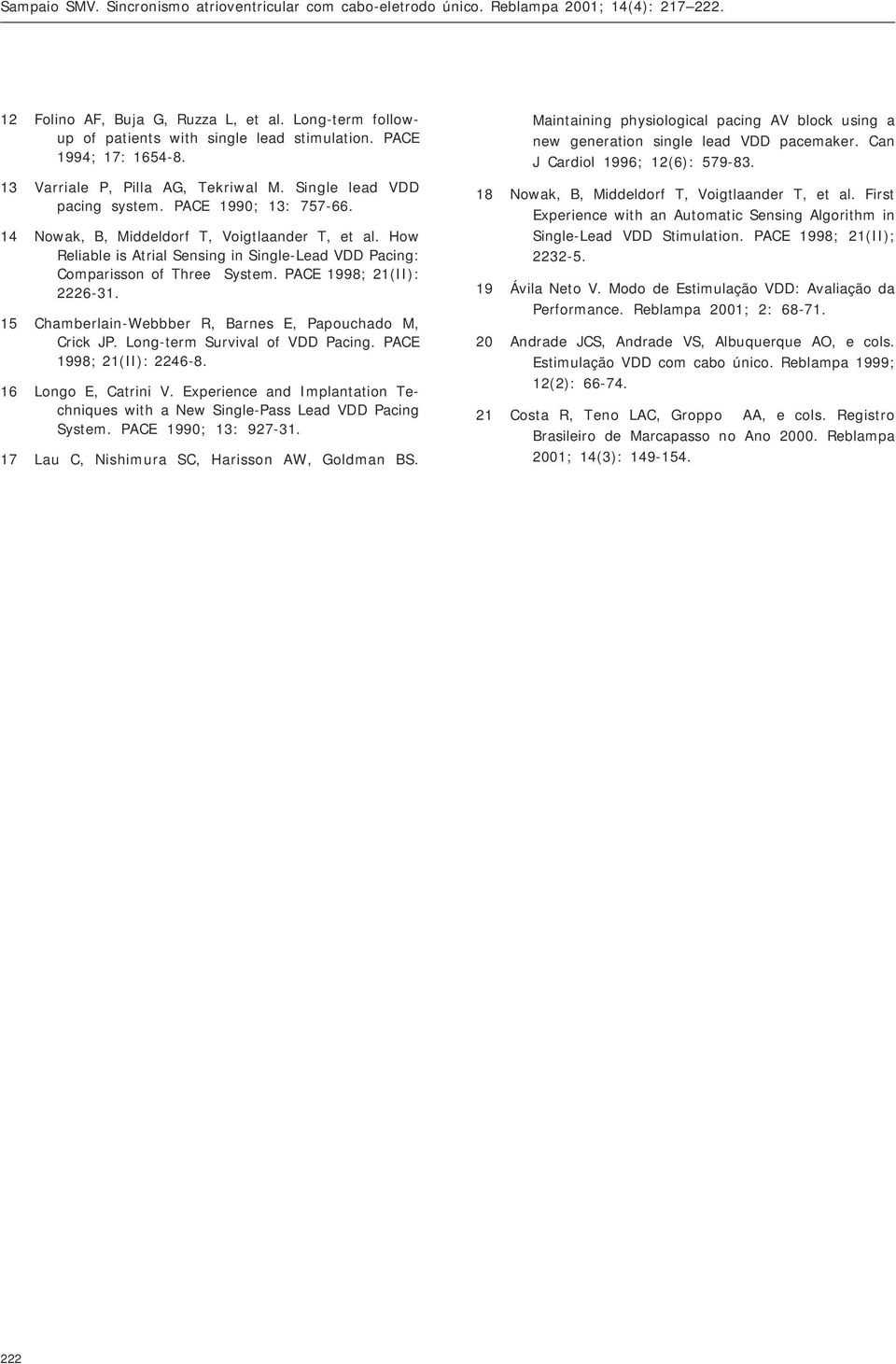 15 Chamberlain-Webbber R, Barnes E, Papouchado M, Crick JP. Long-term Survival of VDD Pacing. PACE 1998; 21(II): 2246-8. 16 Longo E, Catrini V.