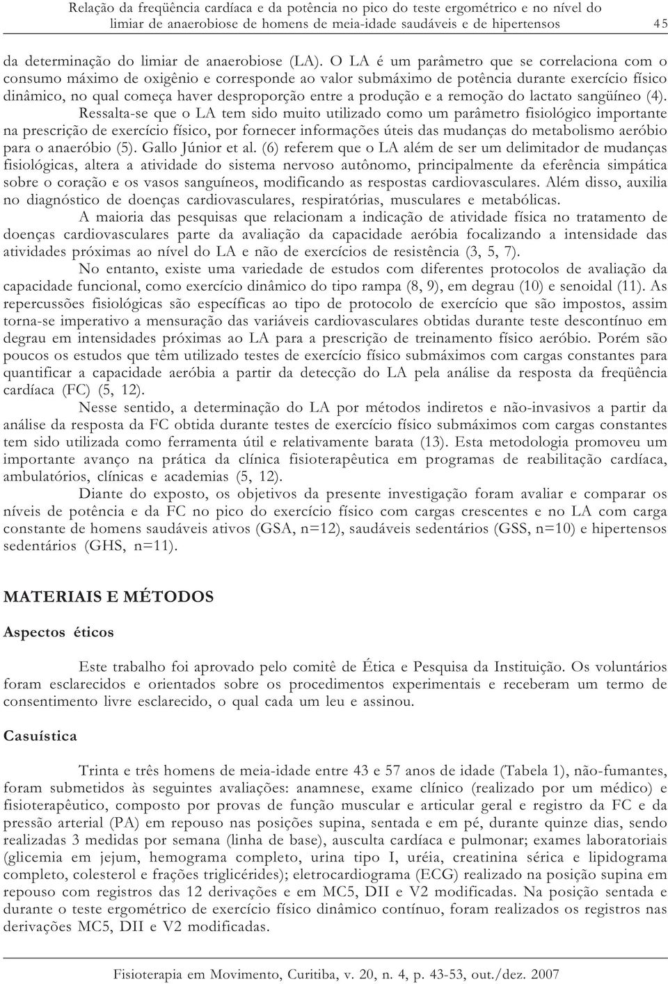 O LA é um parâmetro que se correlaciona com o consumo máximo de oxigênio e corresponde ao valor submáximo de potência durante exercício físico dinâmico, no qual começa haver desproporção entre a