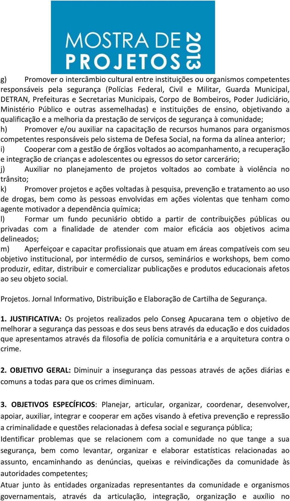 comunidade; h) Promover e/ou auxiliar na capacitação de recursos humanos para organismos competentes responsáveis pelo sistema de Defesa Social, na forma da alínea anterior; i) Cooperar com a gestão