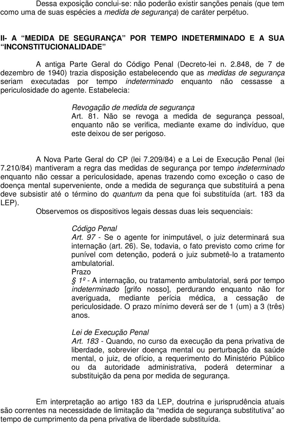 848, de 7 de dezembro de 1940) trazia disposição estabelecendo que as medidas de segurança seriam executadas por tempo indeterminado enquanto não cessasse a periculosidade do agente.