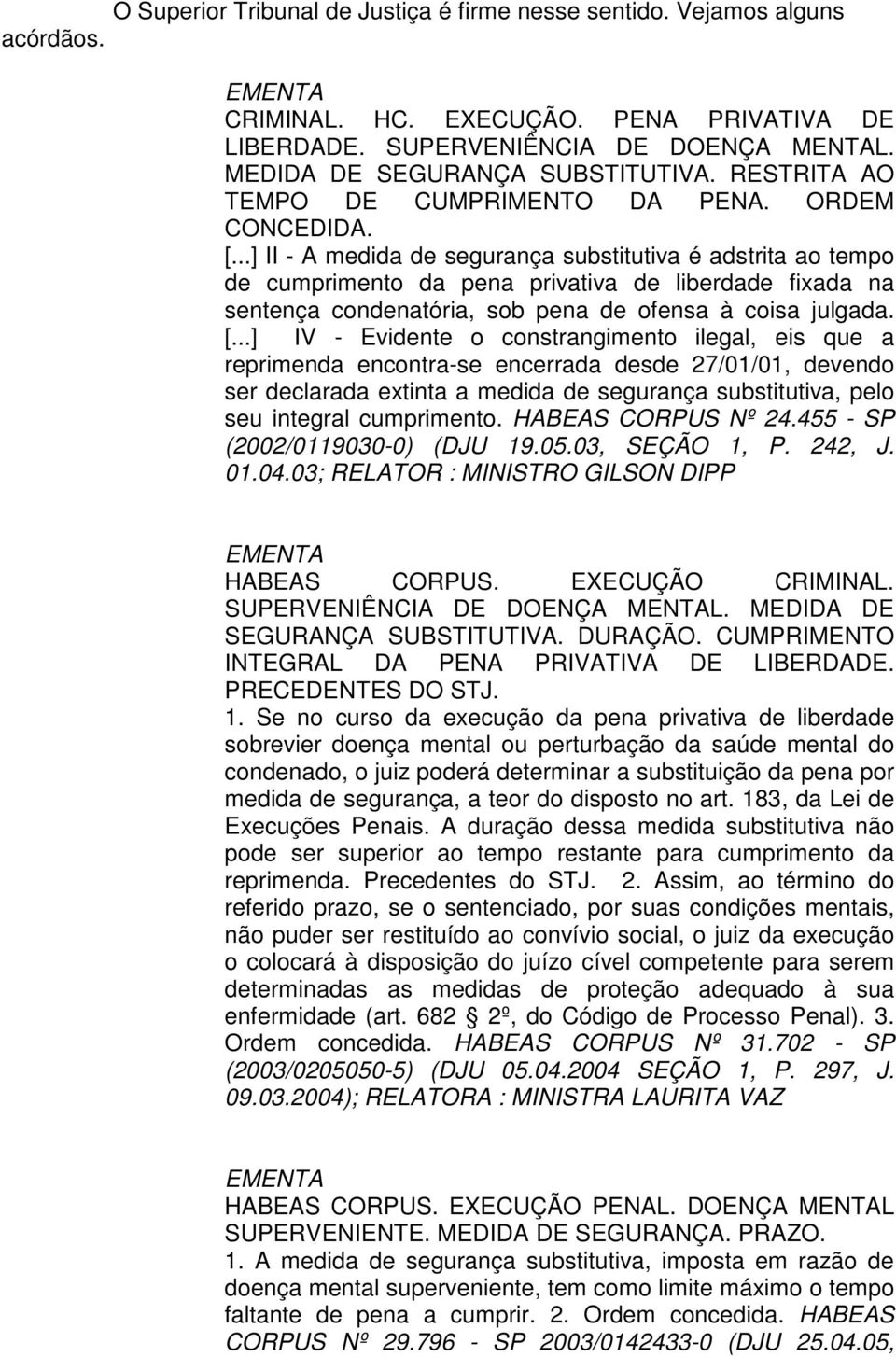 ..] II - A medida de segurança substitutiva é adstrita ao tempo de cumprimento da pena privativa de liberdade fixada na sentença condenatória, sob pena de ofensa à coisa julgada. [.