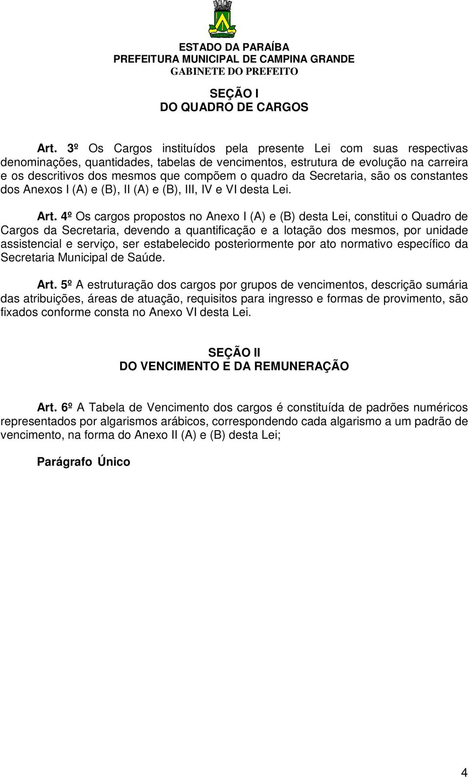 da Secretaria, são os constantes dos Anexos I (A) e (B), II (A) e (B), III, IV e VI desta Lei. Art.