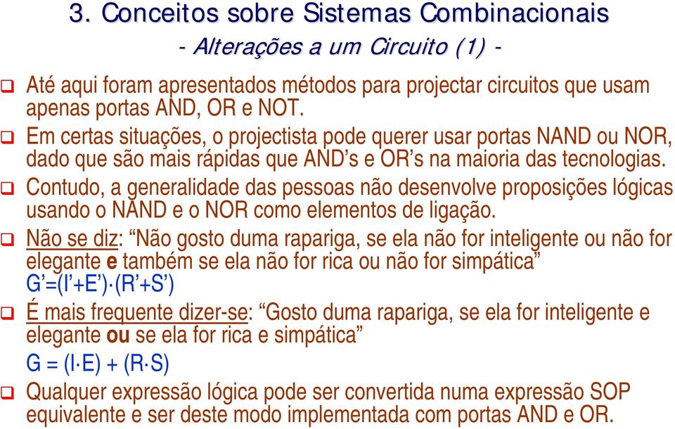 Contudo, a generalidade das pessoas não desenvolve proposições lógicas usando o NAND e o NOR como elementos de ligação.