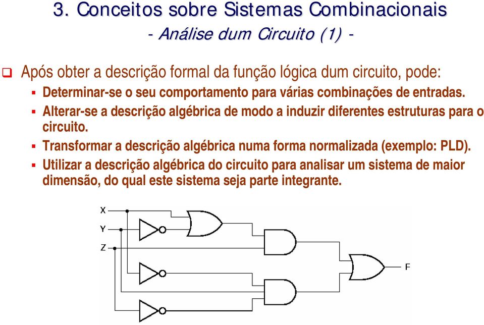 Alterar-se a descrição algébrica de modo a induzir diferentes estruturas para o circuito.