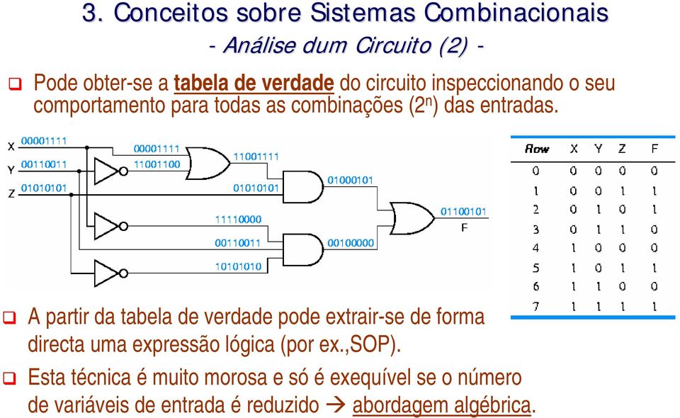 A partir da tabela de verdade pode extrair-se de forma directa uma expressão lógica (por ex.